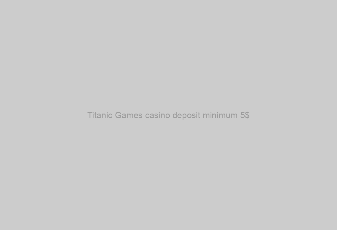 Titanic Games casino deposit minimum 5$